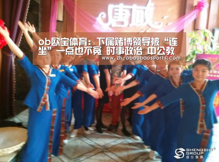 ob欧宝体育:下属赌博领导被“连坐”一点也不冤_时事政治_中公教育网(图1) ob欧宝体育