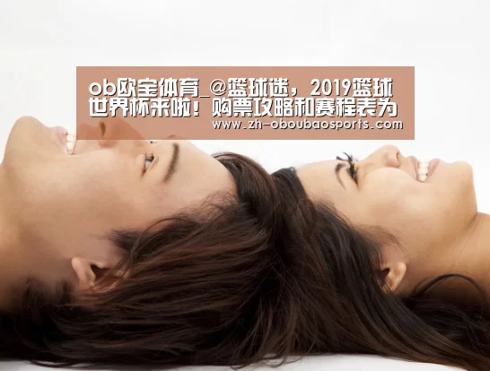 ob欧宝体育_@篮球迷,2019篮球世界杯来啦!购票攻略和赛程表为你打包好了(图1) ob欧宝体育